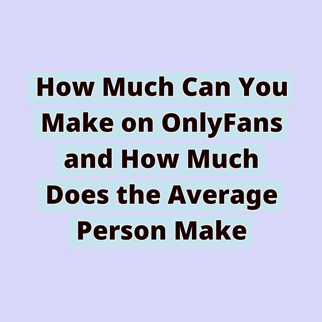 How Much Can You Make on OnlyFans and How Much Does the Average Person